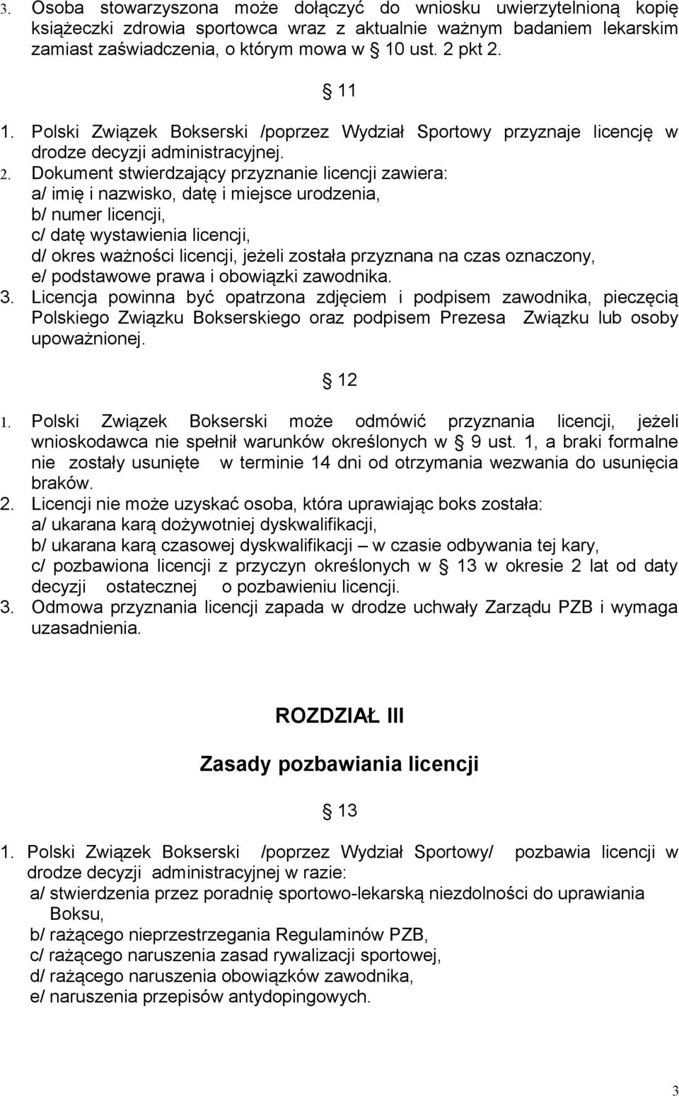 Dokument stwierdzający przyznanie licencji zawiera: a/ imię i nazwisko, datę i miejsce urodzenia, b/ numer licencji, c/ datę wystawienia licencji, d/ okres ważności licencji, jeżeli została przyznana