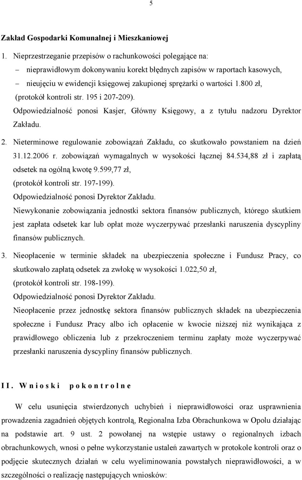 800 zł, (protokół kontroli str. 195 i 207-209). Odpowiedzialność ponosi Kasjer, Główny Księgowy, a z tytułu nadzoru Dyrektor Zakładu. 2. Nieterminowe regulowanie zobowiązań Zakładu, co skutkowało powstaniem na dzień 31.