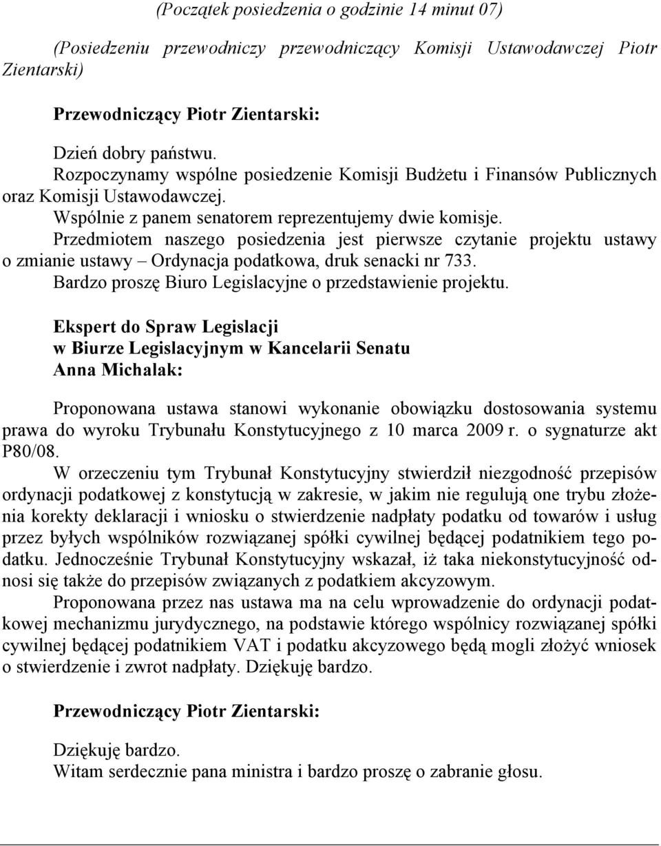 Przedmiotem naszego posiedzenia jest pierwsze czytanie projektu ustawy o zmianie ustawy Ordynacja podatkowa, druk senacki nr 733. Bardzo proszę Biuro Legislacyjne o przedstawienie projektu.