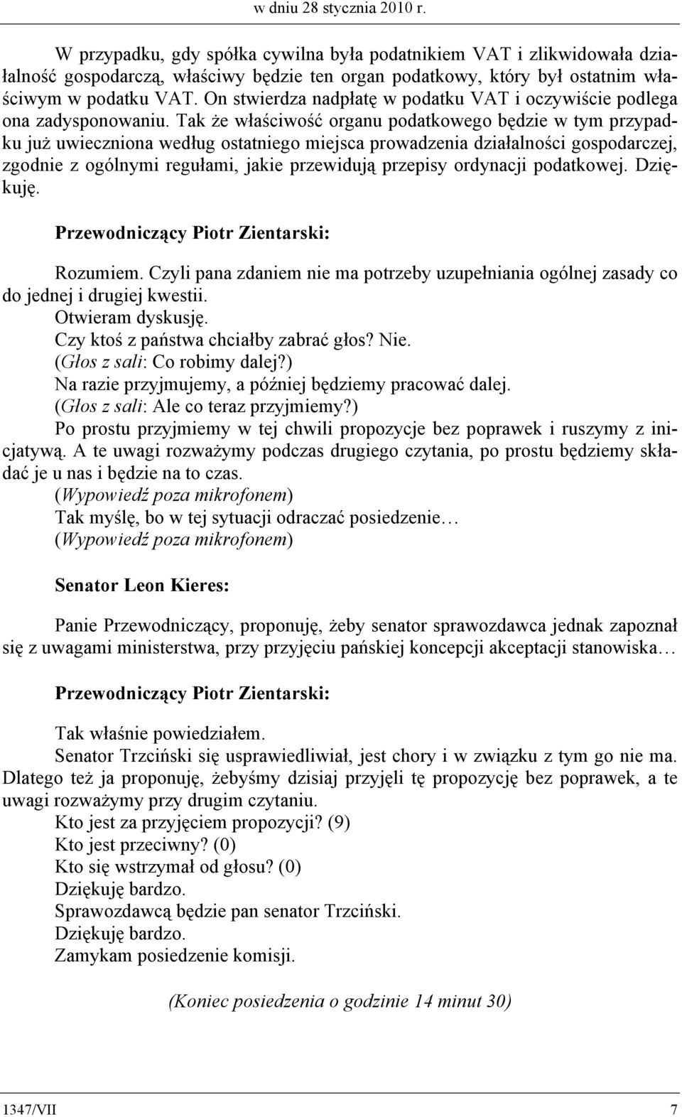 Tak że właściwość organu podatkowego będzie w tym przypadku już uwieczniona według ostatniego miejsca prowadzenia działalności gospodarczej, zgodnie z ogólnymi regułami, jakie przewidują przepisy