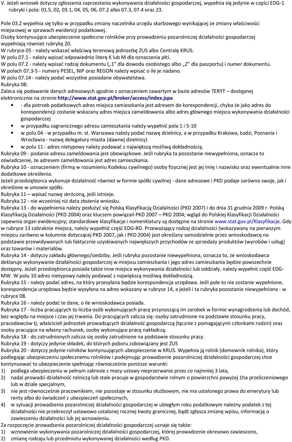 Osoby kontynuujące ubezpieczenie społeczne rolników przy prowadzeniu pozarolniczej wypełniają również rubrykę 20. W rubryce 05 - należy wskazać właściwą terenową jednostkę ZUS albo Centralę KRUS.