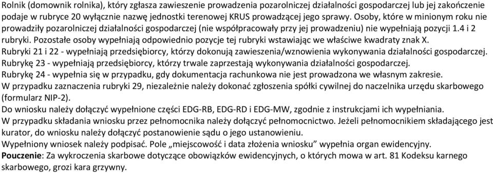 Pozostałe osoby wypełniają odpowiednio pozycje tej rubryki wstawiając we właściwe kwadraty znak X. Rubryki 21 i 22 - wypełniają przedsiębiorcy, którzy dokonują zawieszenia/wznowienia wykonywania.