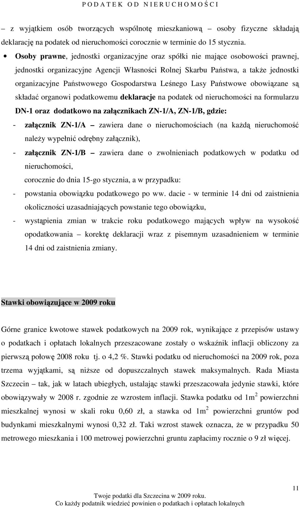 Gospodarstwa Leśnego Lasy Państwowe obowiązane są składać organowi podatkowemu deklaracje na podatek od nieruchomości na formularzu DN-1 oraz dodatkowo na załącznikach ZN-1/A, ZN-1/B, gdzie: -
