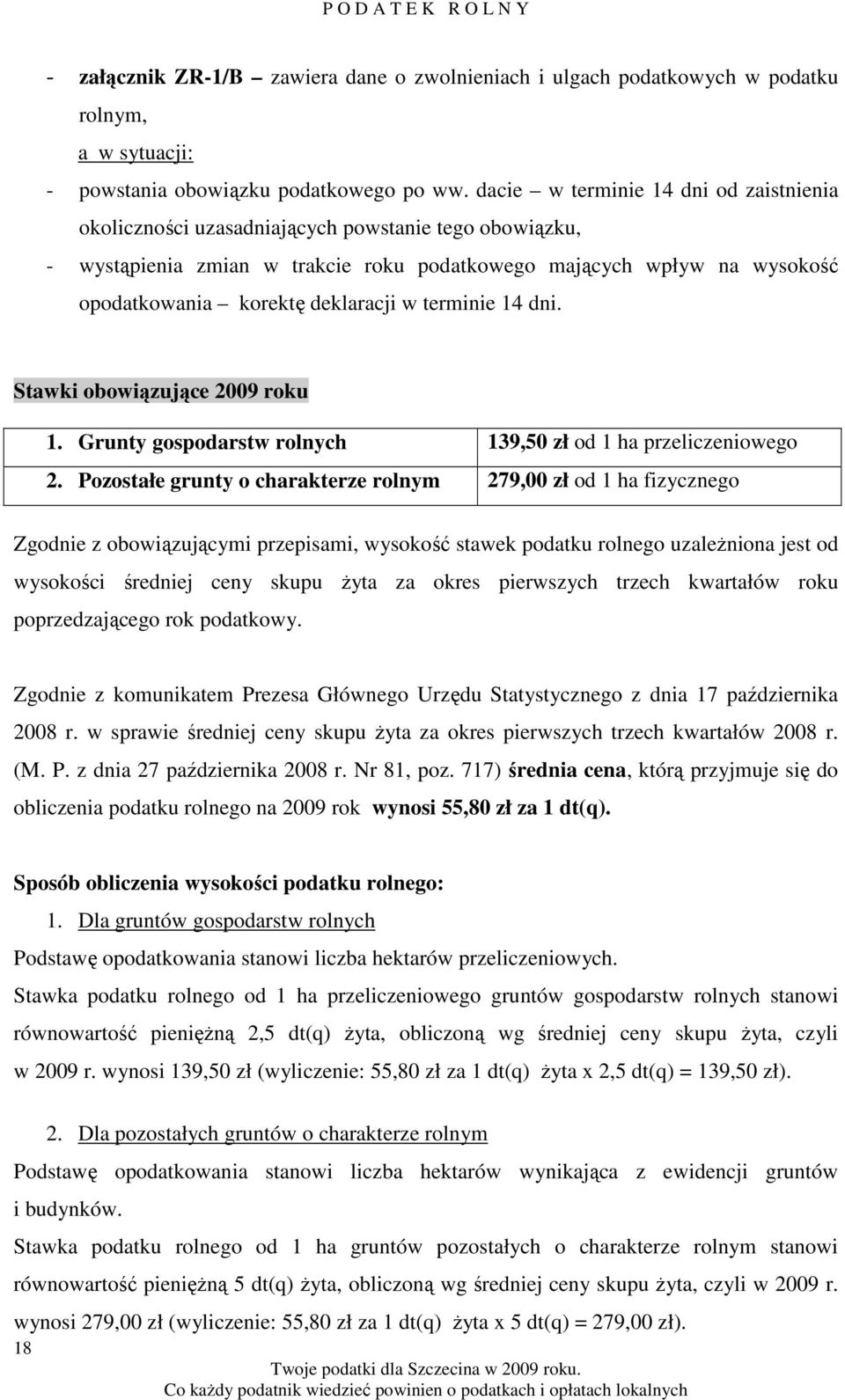 deklaracji w terminie 14 dni. Stawki obowiązujące 2009 roku 1. Grunty gospodarstw rolnych 139,50 zł od 1 ha przeliczeniowego 2.
