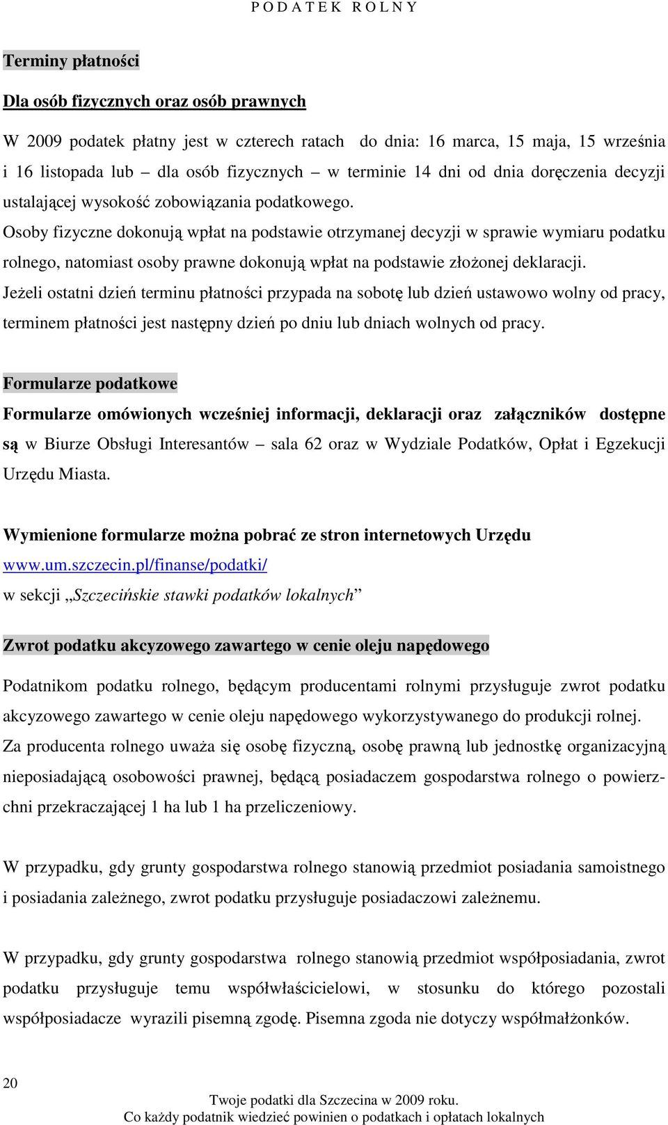 Osoby fizyczne dokonują wpłat na podstawie otrzymanej decyzji w sprawie wymiaru podatku rolnego, natomiast osoby prawne dokonują wpłat na podstawie złoŝonej deklaracji.