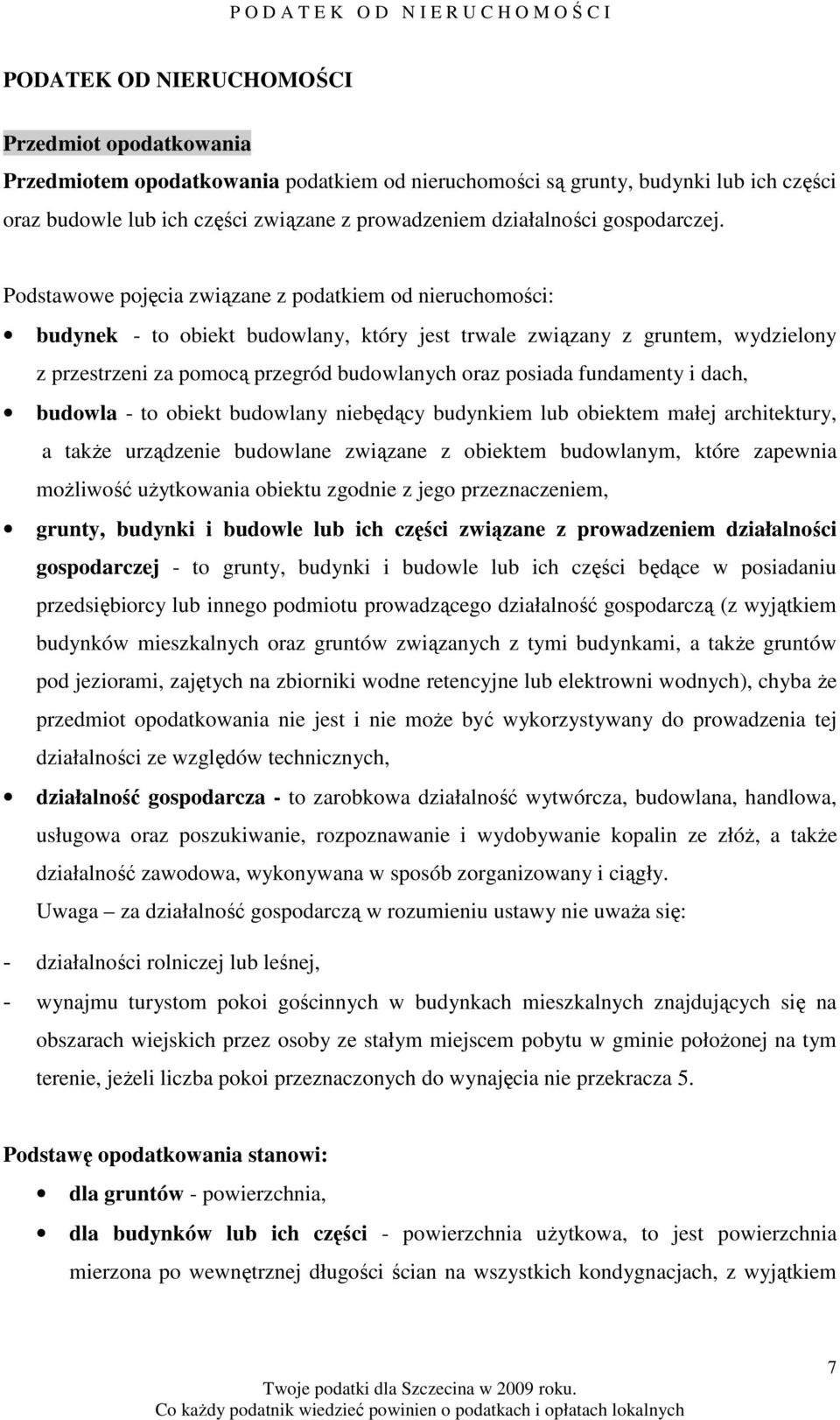 Podstawowe pojęcia związane z podatkiem od nieruchomości: budynek - to obiekt budowlany, który jest trwale związany z gruntem, wydzielony z przestrzeni za pomocą przegród budowlanych oraz posiada