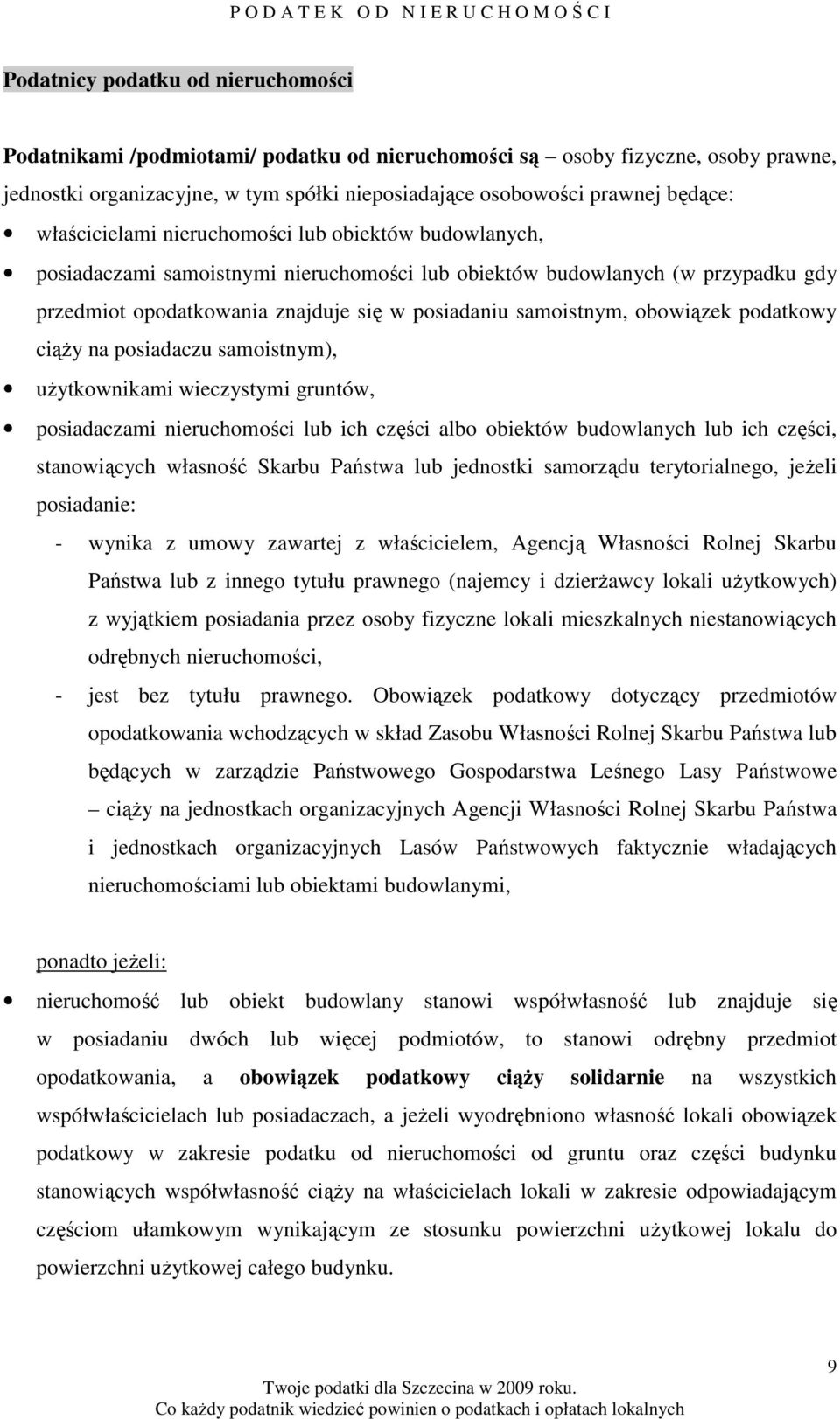 opodatkowania znajduje się w posiadaniu samoistnym, obowiązek podatkowy ciąŝy na posiadaczu samoistnym), uŝytkownikami wieczystymi gruntów, posiadaczami nieruchomości lub ich części albo obiektów