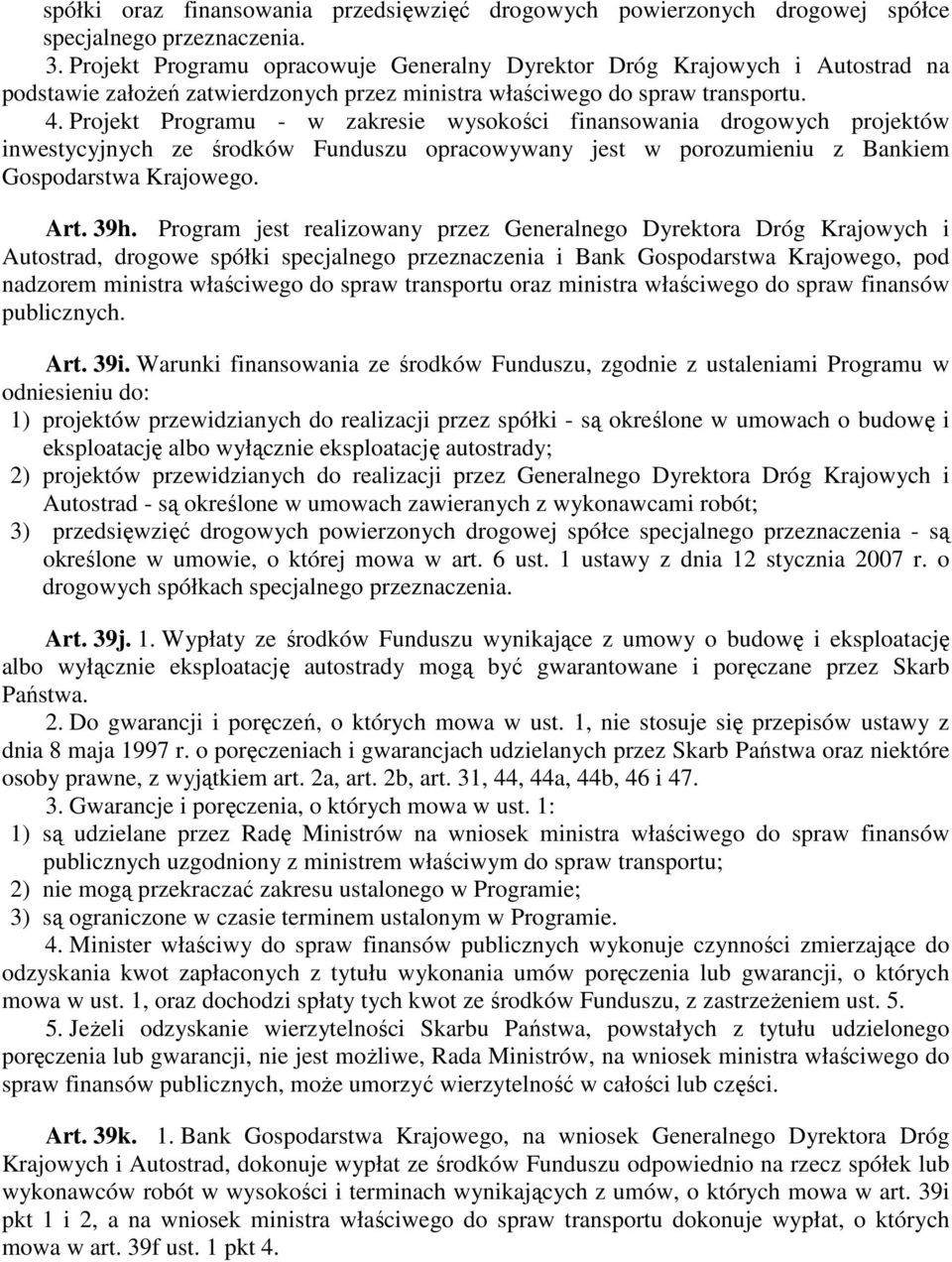 Projekt Programu - w zakresie wysokości finansowania drogowych projektów inwestycyjnych ze środków Funduszu opracowywany jest w porozumieniu z Bankiem Gospodarstwa Krajowego. Art. 39h.