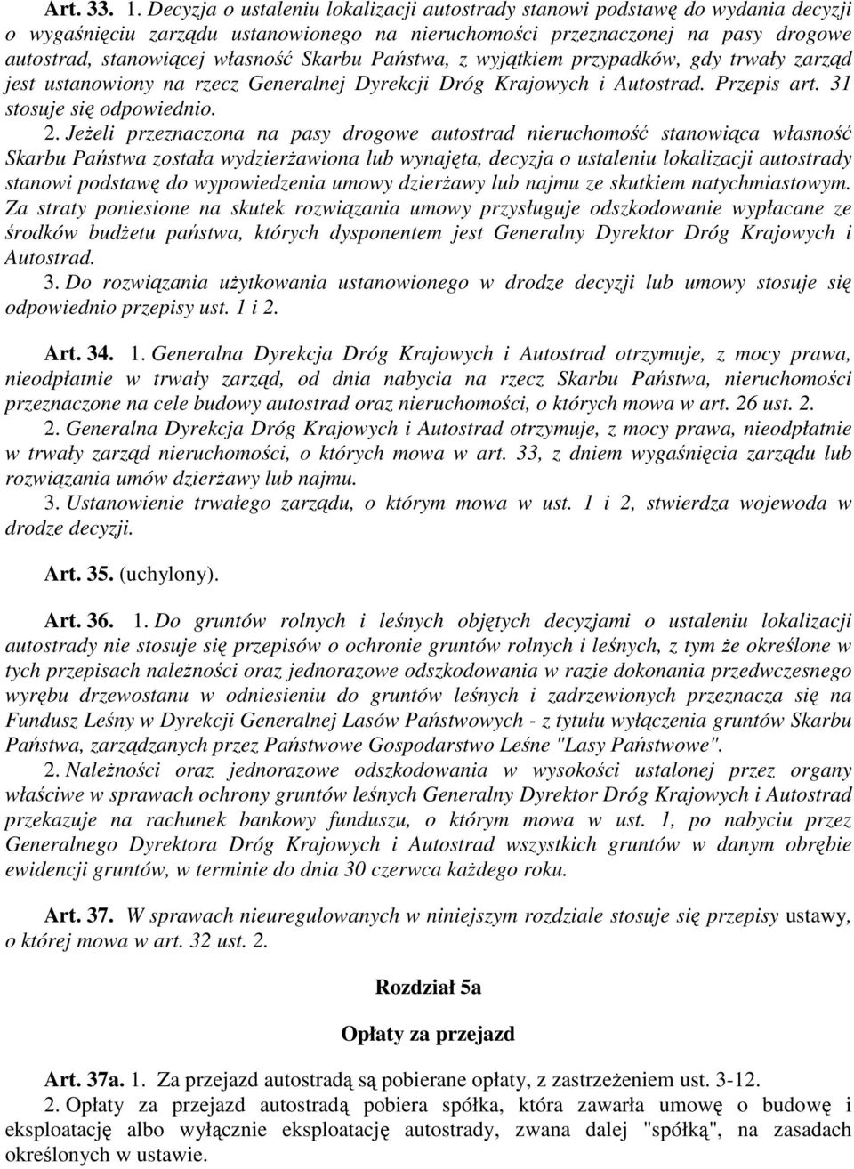 Skarbu Państwa, z wyjątkiem przypadków, gdy trwały zarząd jest ustanowiony na rzecz Generalnej Dyrekcji Dróg Krajowych i Autostrad. Przepis art. 31 stosuje się odpowiednio. 2.
