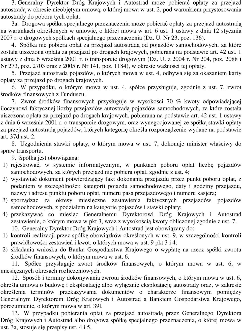 Drogowa spółka specjalnego przeznaczenia moŝe pobierać opłaty za przejazd autostradą na warunkach określonych w umowie, o której mowa w art. 6 ust. 1 ustawy z dnia 12 stycznia 2007 r.