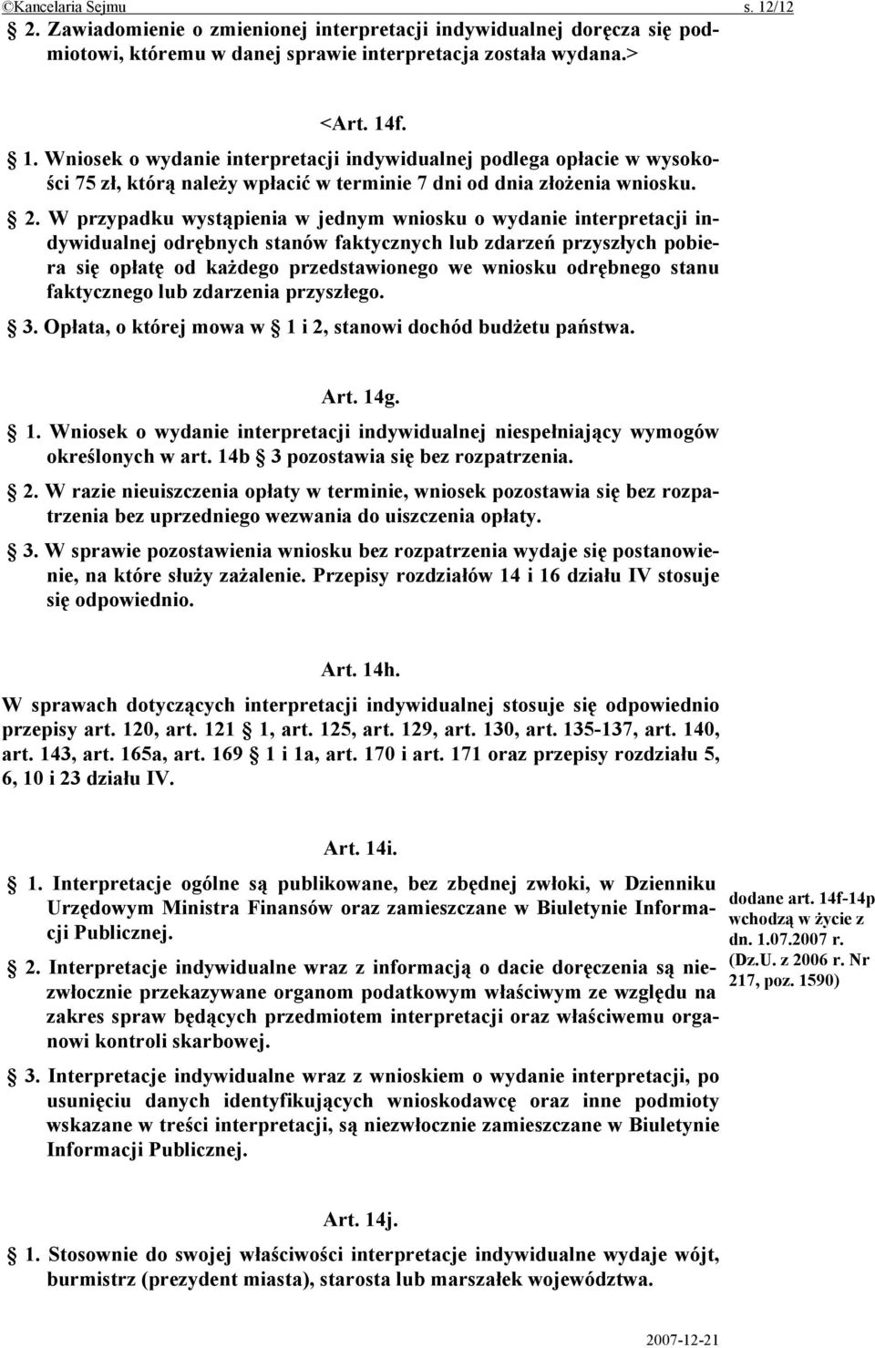 odrębnego stanu faktycznego lub zdarzenia przyszłego. 3. Opłata, o której mowa w 1 i 2, stanowi dochód budżetu państwa. Art. 14g. 1. Wniosek o wydanie interpretacji indywidualnej niespełniający wymogów określonych w art.