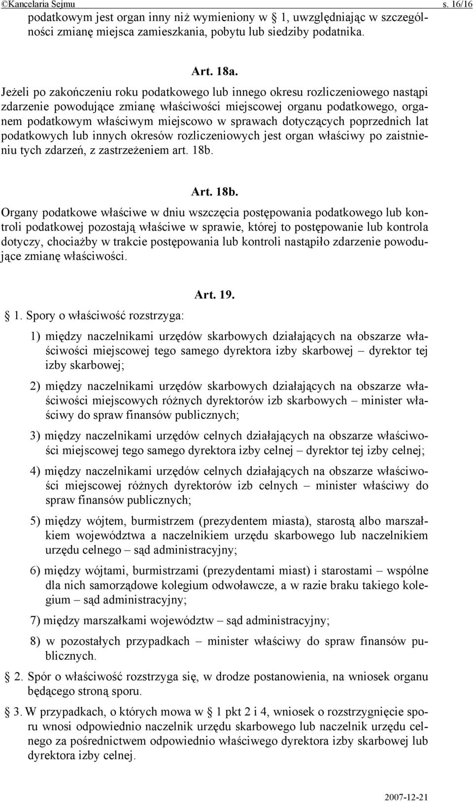 sprawach dotyczących poprzednich lat podatkowych lub innych okresów rozliczeniowych jest organ właściwy po zaistnieniu tych zdarzeń, z zastrzeżeniem art. 18b.