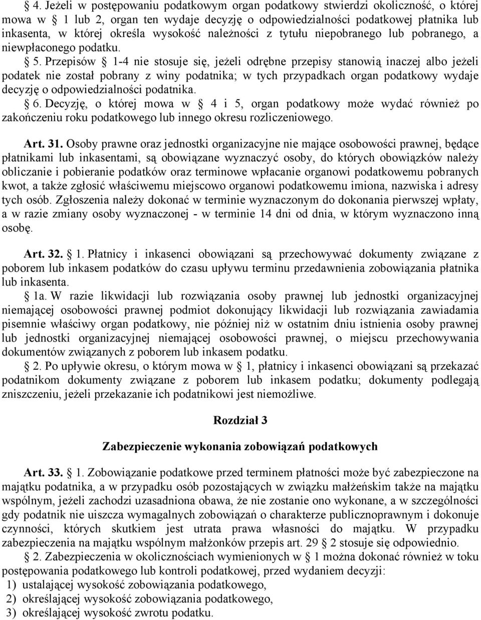 Przepisów 1-4 nie stosuje się, jeżeli odrębne przepisy stanowią inaczej albo jeżeli podatek nie został pobrany z winy podatnika; w tych przypadkach organ podatkowy wydaje decyzję o odpowiedzialności