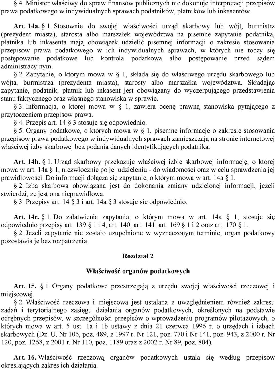 udzielić pisemnej informacji o zakresie stosowania przepisów prawa podatkowego w ich indywidualnych sprawach, w których nie toczy się postępowanie podatkowe lub kontrola podatkowa albo postępowanie