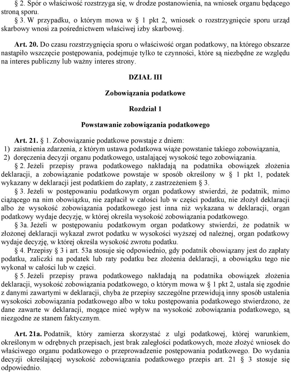 Do czasu rozstrzygnięcia sporu o właściwość organ podatkowy, na którego obszarze nastąpiło wszczęcie postępowania, podejmuje tylko te czynności, które są niezbędne ze względu na interes publiczny lub