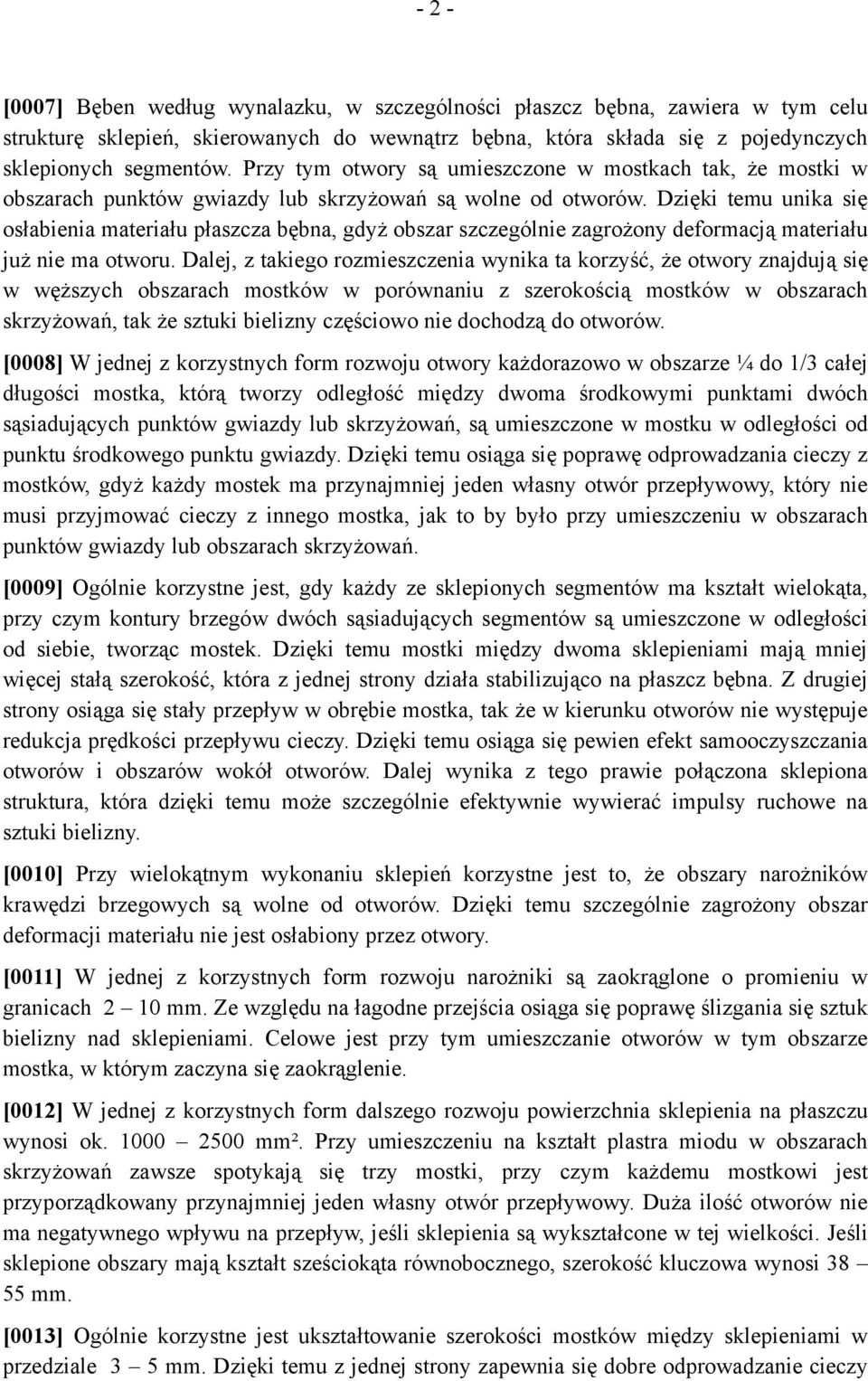 Dzięki temu unika się osłabienia materiału płaszcza bębna, gdyż obszar szczególnie zagrożony deformacją materiału już nie ma otworu.