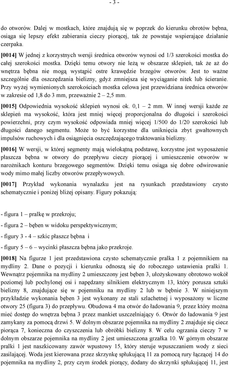 Dzięki temu otwory nie leżą w obszarze sklepień, tak że aż do wnętrza bębna nie mogą wystąpić ostre krawędzie brzegów otworów.
