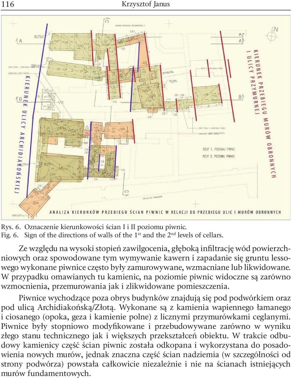 wzmacniane lub likwidowane. W przypadku omawianych tu kamienic, na poziomie piwnic widoczne są zarówno wzmocnienia, przemurowania jak i zlikwidowane pomieszczenia.