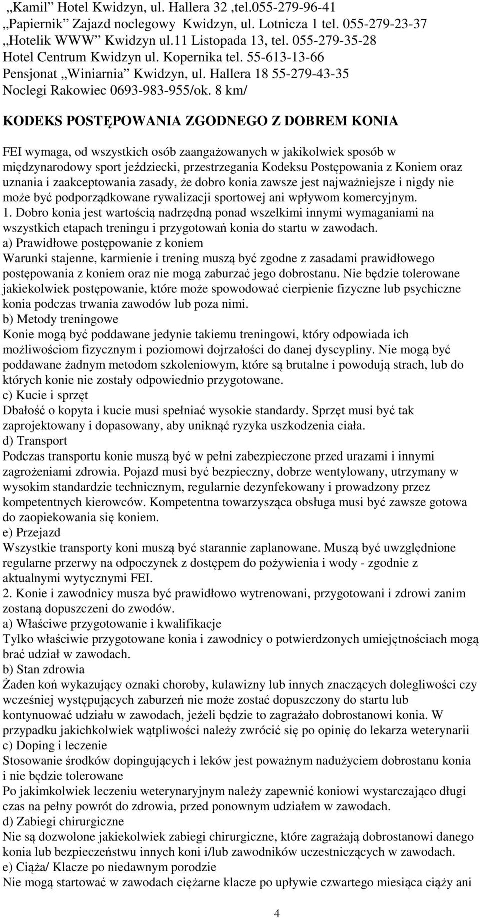 8 km/ KODEKS POSTĘPOWANIA ZGODNEGO Z DOBREM KONIA FEI wymaga, od wszystkich osób zaangażowanych w jakikolwiek sposób w międzynarodowy sport jeździecki, przestrzegania Kodeksu Postępowania z Koniem