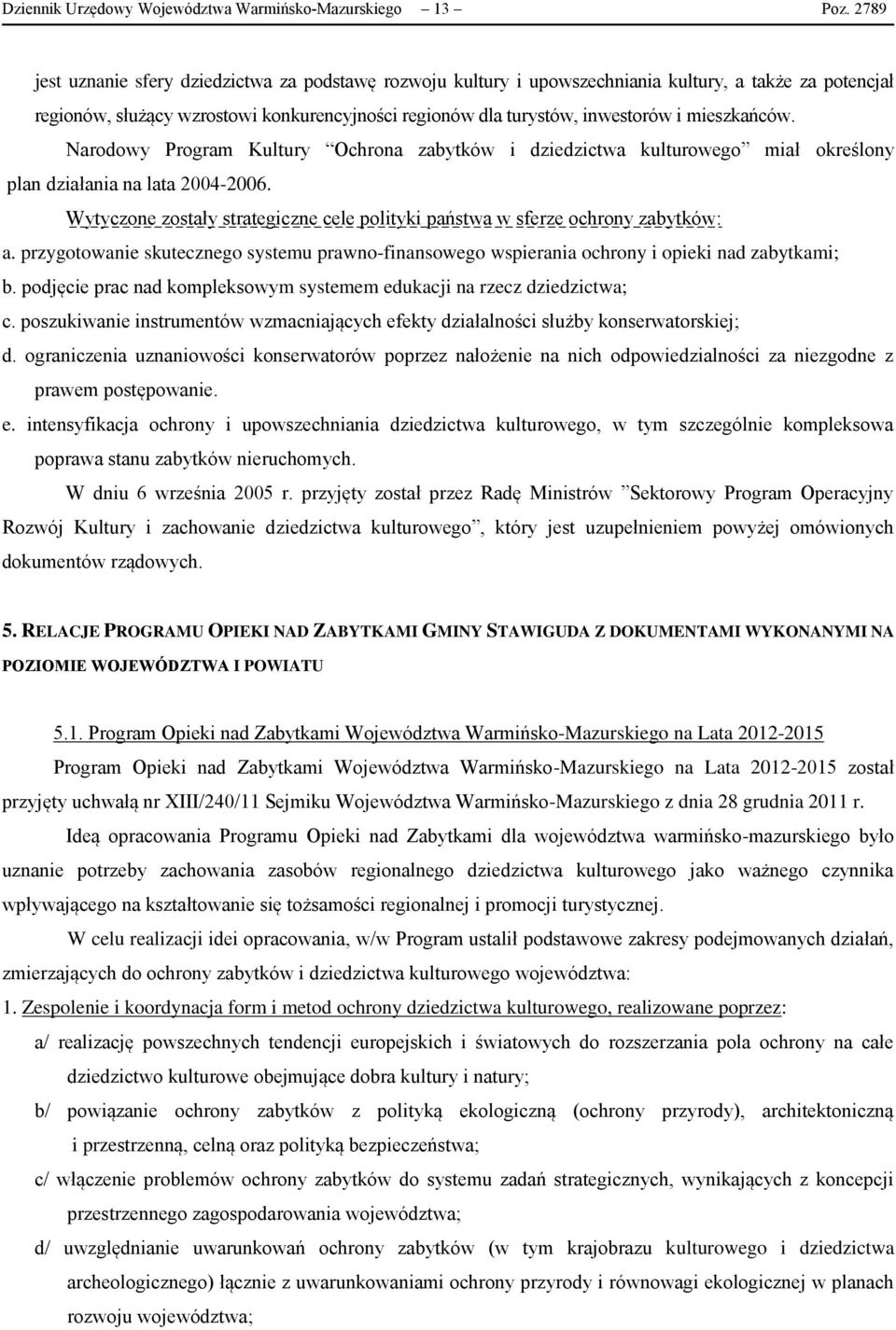 mieszkańców. Narodowy Program Kultury Ochrona zabytków i dziedzictwa kulturowego miał określony plan działania na lata 2004-2006.