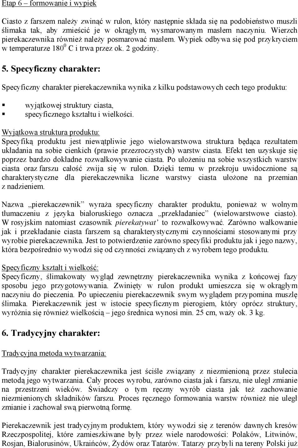 Specyficzny charakter: Specyficzny charakter pierekaczewnika wynika z kilku podstawowych cech tego produktu: wyjątkowej struktury ciasta, specyficznego kształtu i wielkości.