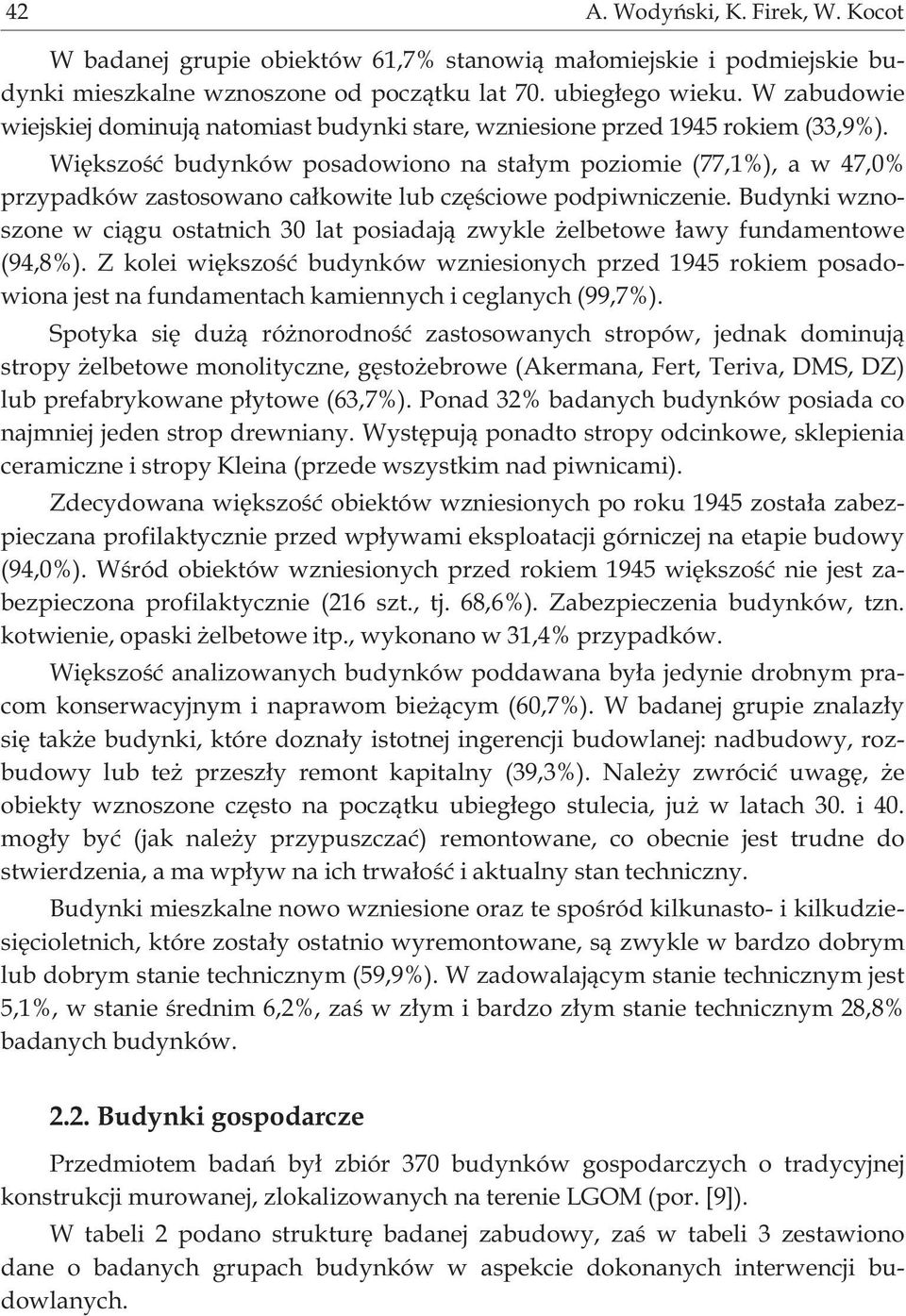 Wiêkszoœæ budynków posadowiono na sta³ym poziomie (77,1%), a w 47,0% przypadków zastosowano ca³kowite lub czêœciowe podpiwniczenie.