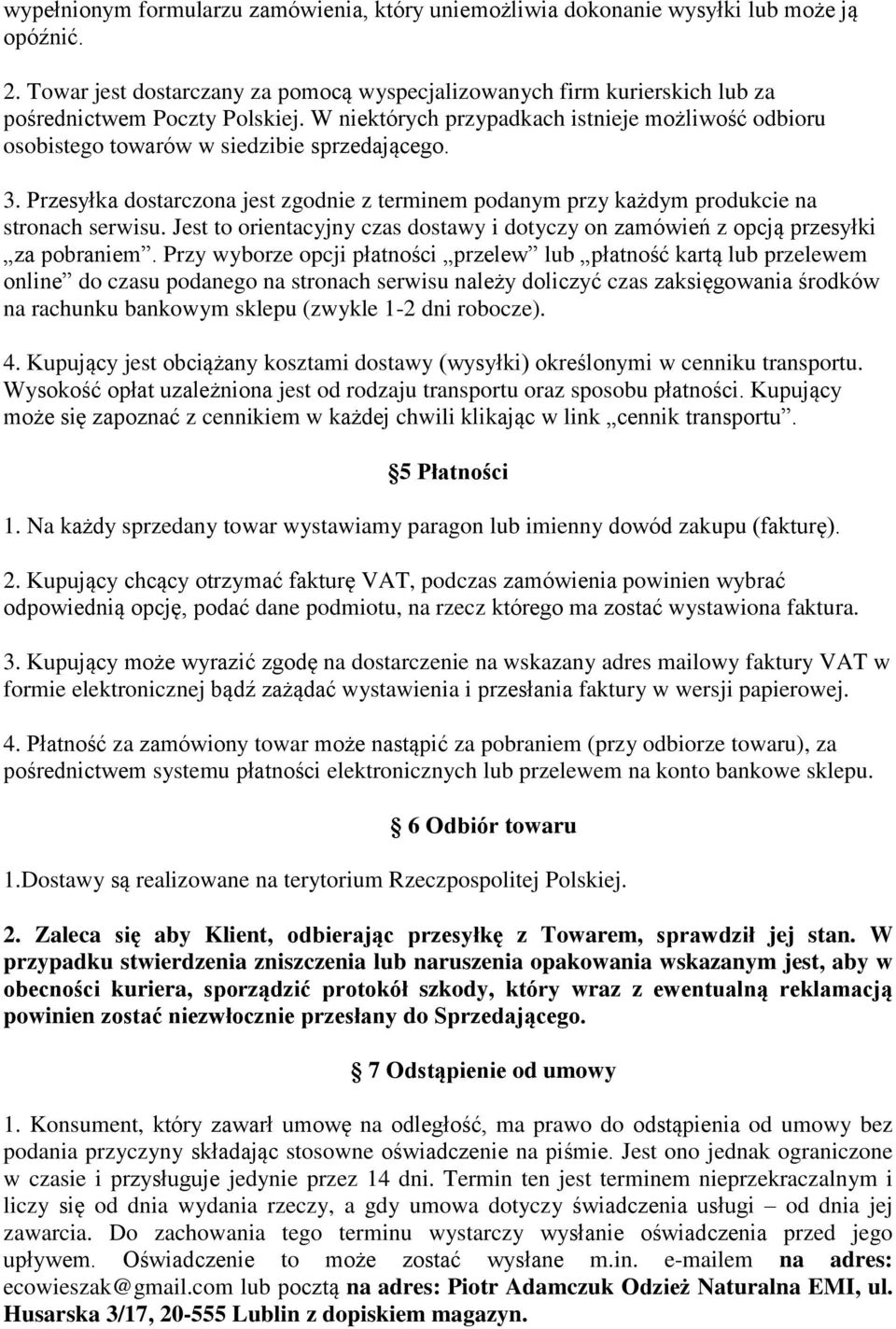 W niektórych przypadkach istnieje możliwość odbioru osobistego towarów w siedzibie sprzedającego. 3. Przesyłka dostarczona jest zgodnie z terminem podanym przy każdym produkcie na stronach serwisu.