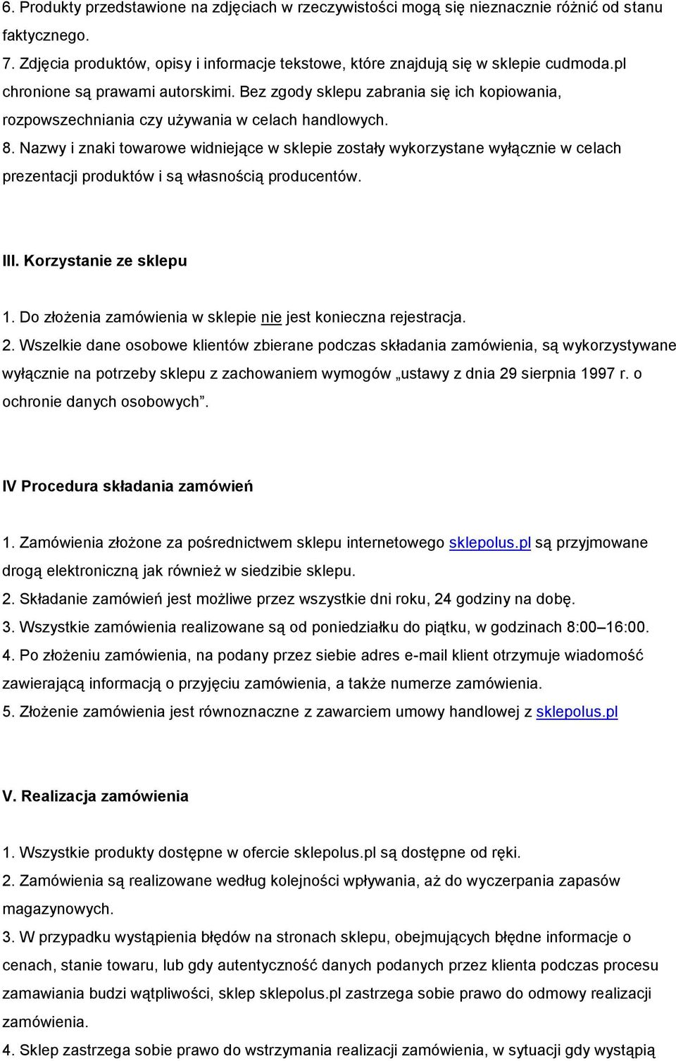 Nazwy i znaki towarowe widniejące w sklepie zostały wykorzystane wyłącznie w celach prezentacji produktów i są własnością producentów. III. Korzystanie ze sklepu 1.