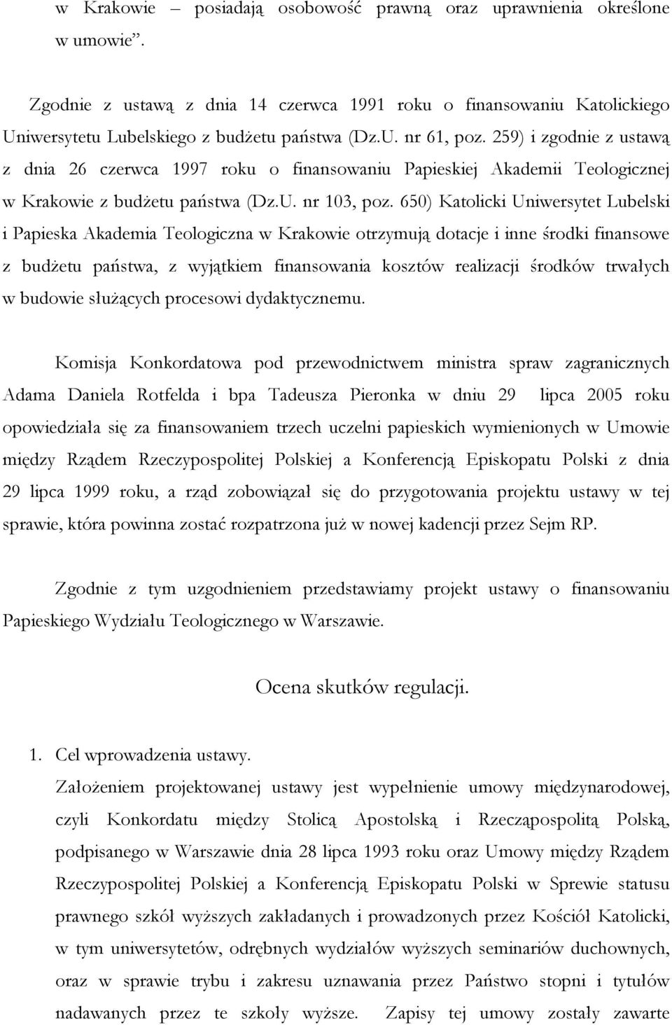 650) Katolicki Uniwersytet Lubelski i Papieska Akademia Teologiczna w Krakowie otrzymują dotacje i inne środki finansowe z budżetu państwa, z wyjątkiem finansowania kosztów realizacji środków