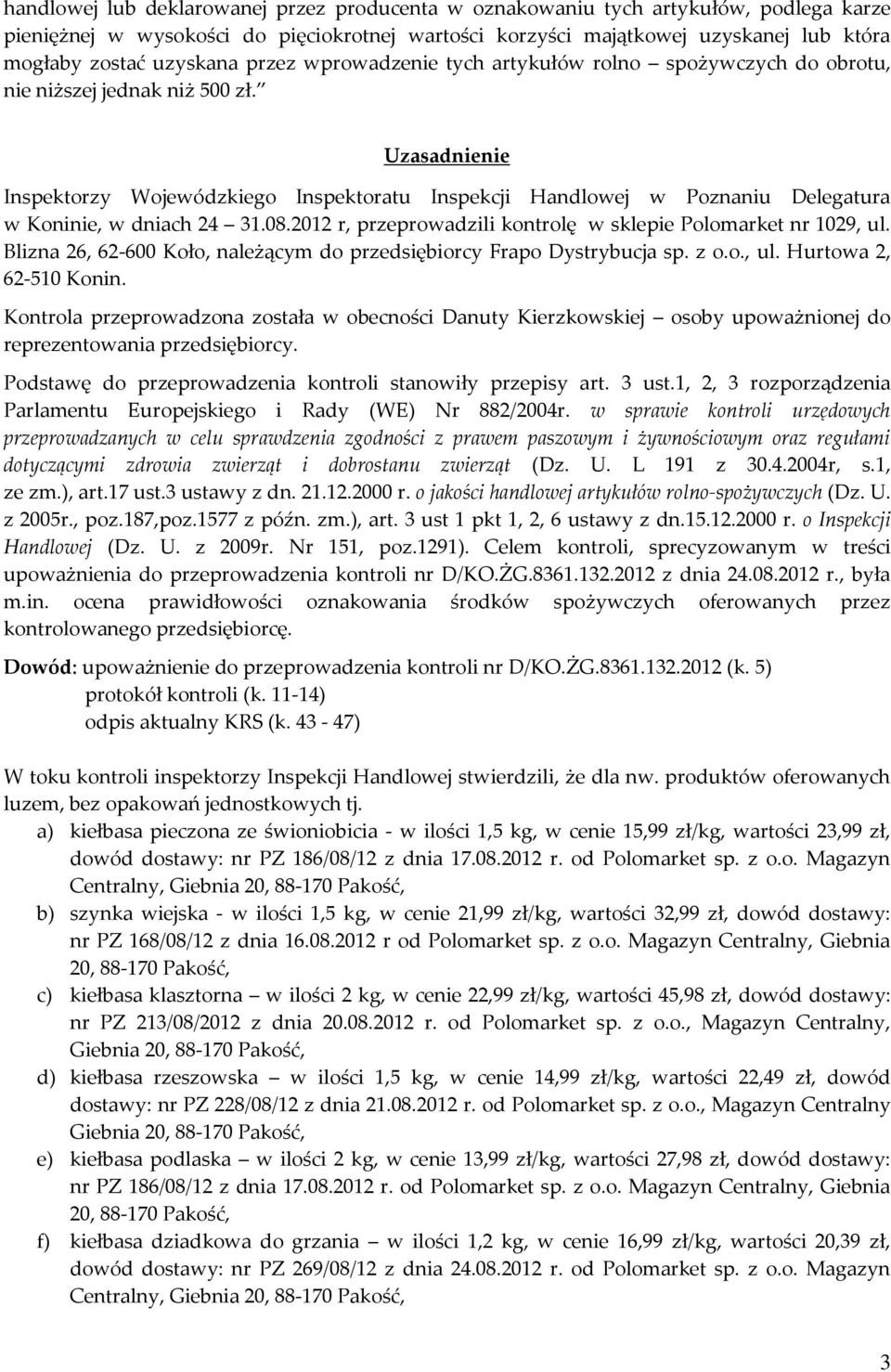 Uzasadnienie Inspektorzy Wojewódzkiego Inspektoratu Inspekcji Handlowej w Poznaniu Delegatura w Koninie, w dniach 24 31.08.2012 r, przeprowadzili kontrolę w sklepie Polomarket nr 1029, ul.