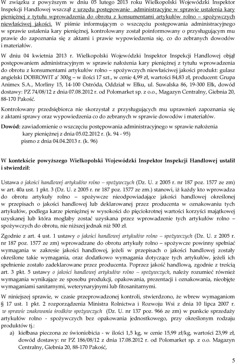 W piśmie informującym o wszczęciu postępowania administracyjnego w sprawie ustalenia kary pieniężnej, kontrolowany został poinformowany o przysługującym mu prawie do zapoznania się z aktami i prawie