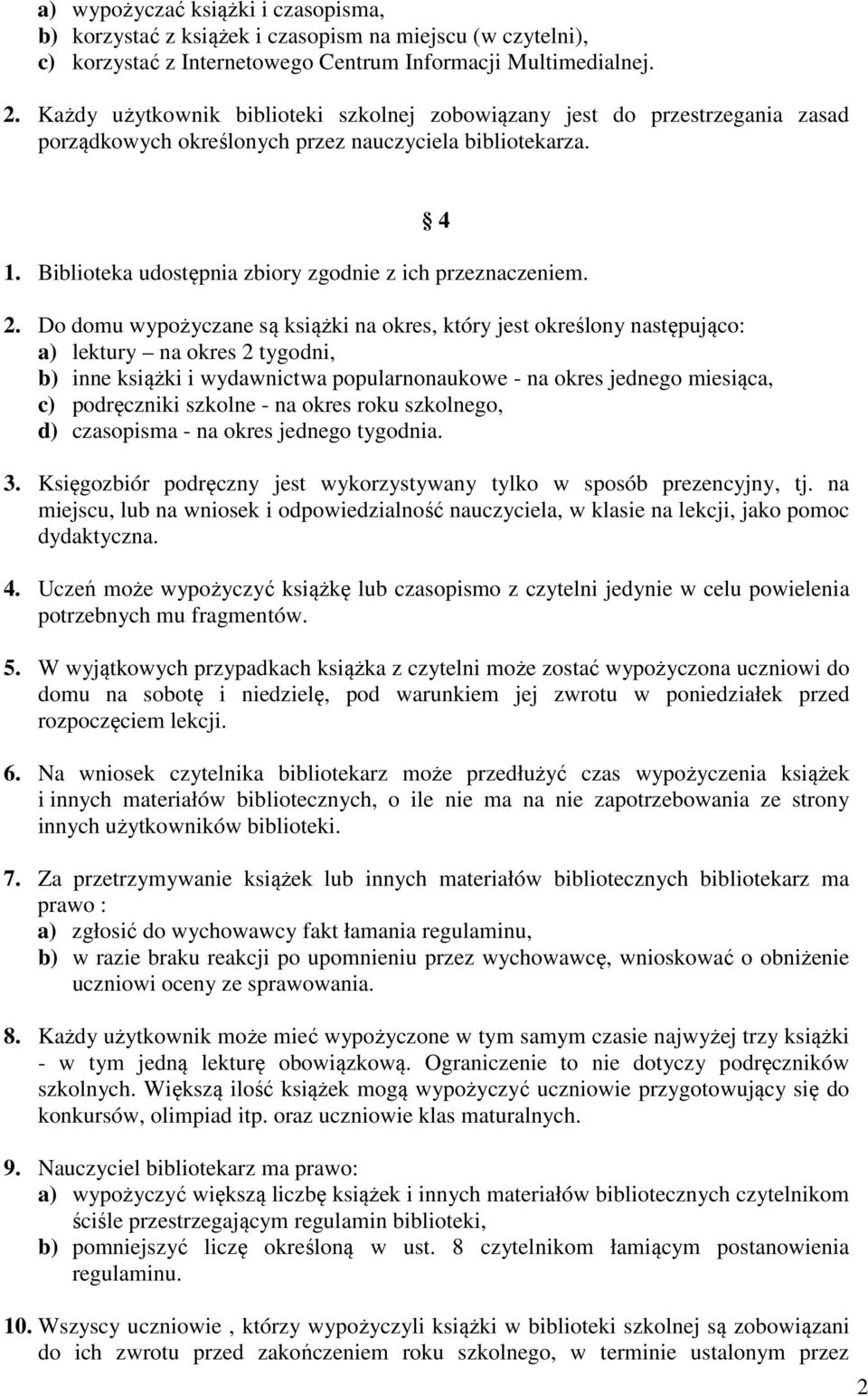 Do domu wypożyczane są książki na okres, który jest określony następująco: a) lektury na okres 2 tygodni, b) inne książki i wydawnictwa popularnonaukowe - na okres jednego miesiąca, c) podręczniki