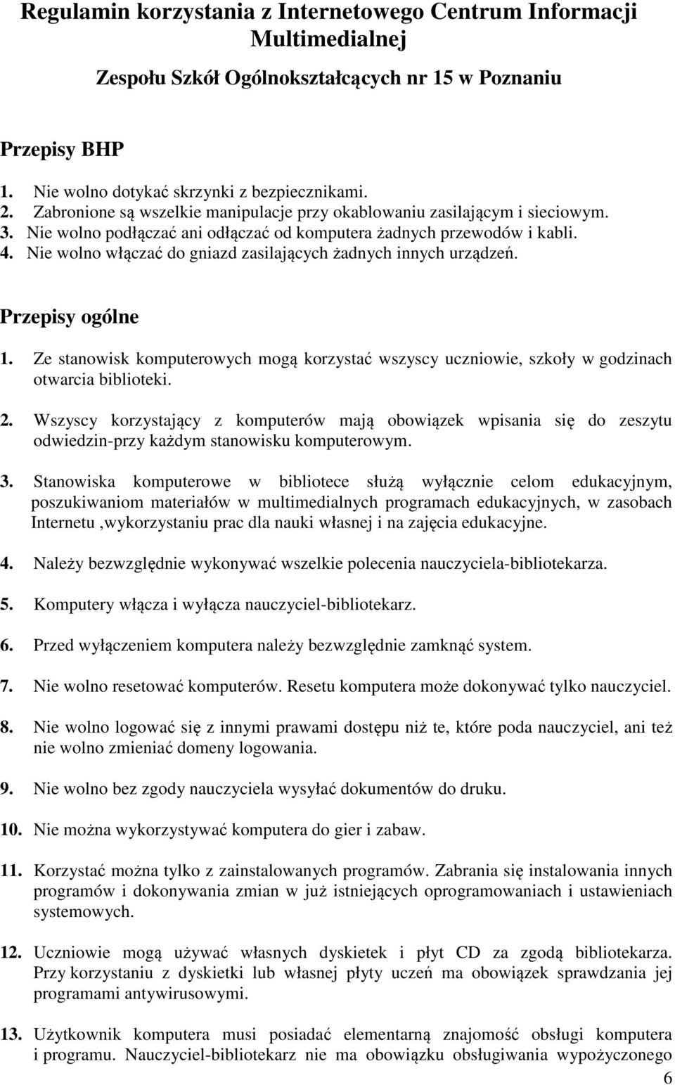 Nie wolno włączać do gniazd zasilających żadnych innych urządzeń. Przepisy ogólne 1. Ze stanowisk komputerowych mogą korzystać wszyscy uczniowie, szkoły w godzinach otwarcia biblioteki. 2.