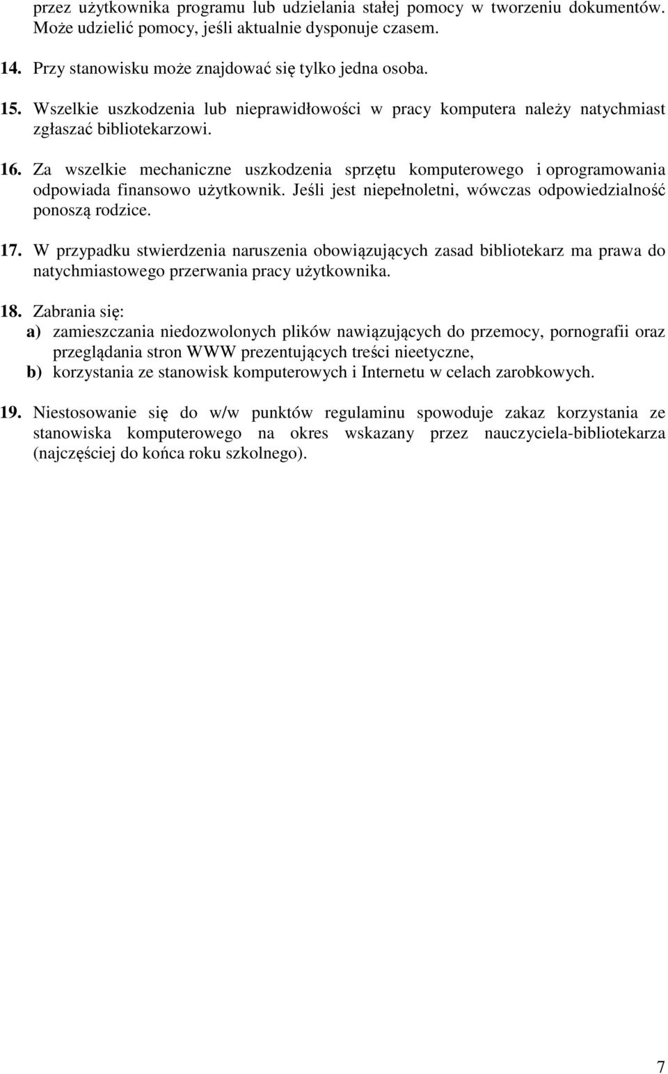 Za wszelkie mechaniczne uszkodzenia sprzętu komputerowego i oprogramowania odpowiada finansowo użytkownik. Jeśli jest niepełnoletni, wówczas odpowiedzialność ponoszą rodzice. 17.