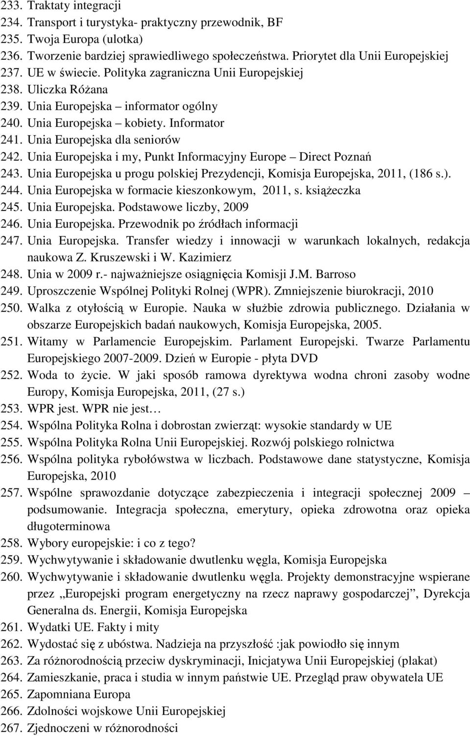 Unia Europejska i my, Punkt Informacyjny Europe Direct Poznań 243. Unia Europejska u progu polskiej Prezydencji, Komisja Europejska, 2011, (186 s.). 244.