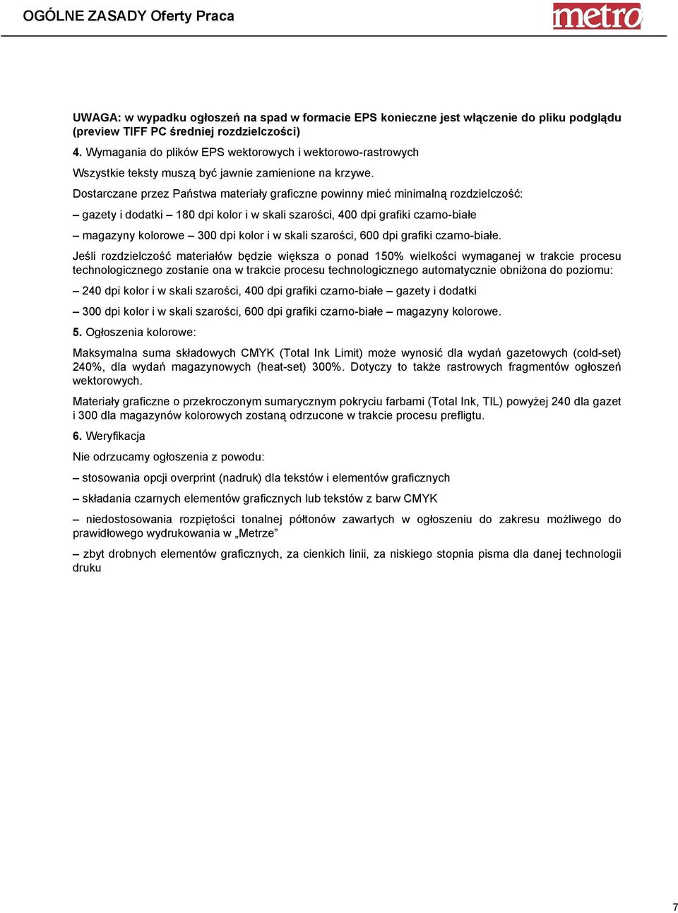Dostarczane przez Państwa materiały graficzne powinny mieć minimalną rozdzielczość: gazety i dodatki 180 dpi kolor i w skali szarości, 400 dpi grafiki czarno-białe magazyny kolorowe 300 dpi kolor i w