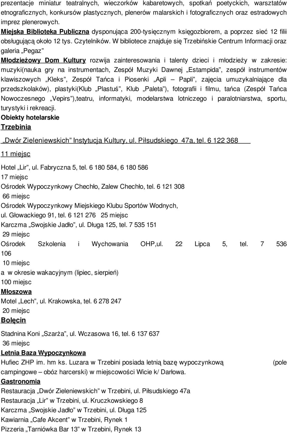 W bibliotece znajduje się Trzebińskie Centrum Informacji oraz galeria Pegaz Młodzieżowy Dom Kultury rozwija zainteresowania i talenty dzieci i młodzieży w zakresie: muzyki(nauka gry na instrumentach,