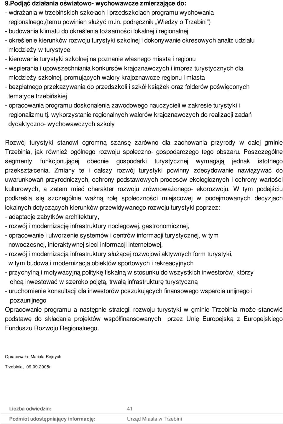podręcznik Wiedzy o Trzebini ) - budowania klimatu do określenia tożsamości lokalnej i regionalnej - określenie kierunków rozwoju turystyki szkolnej i dokonywanie okresowych analiz udziału młodzieży