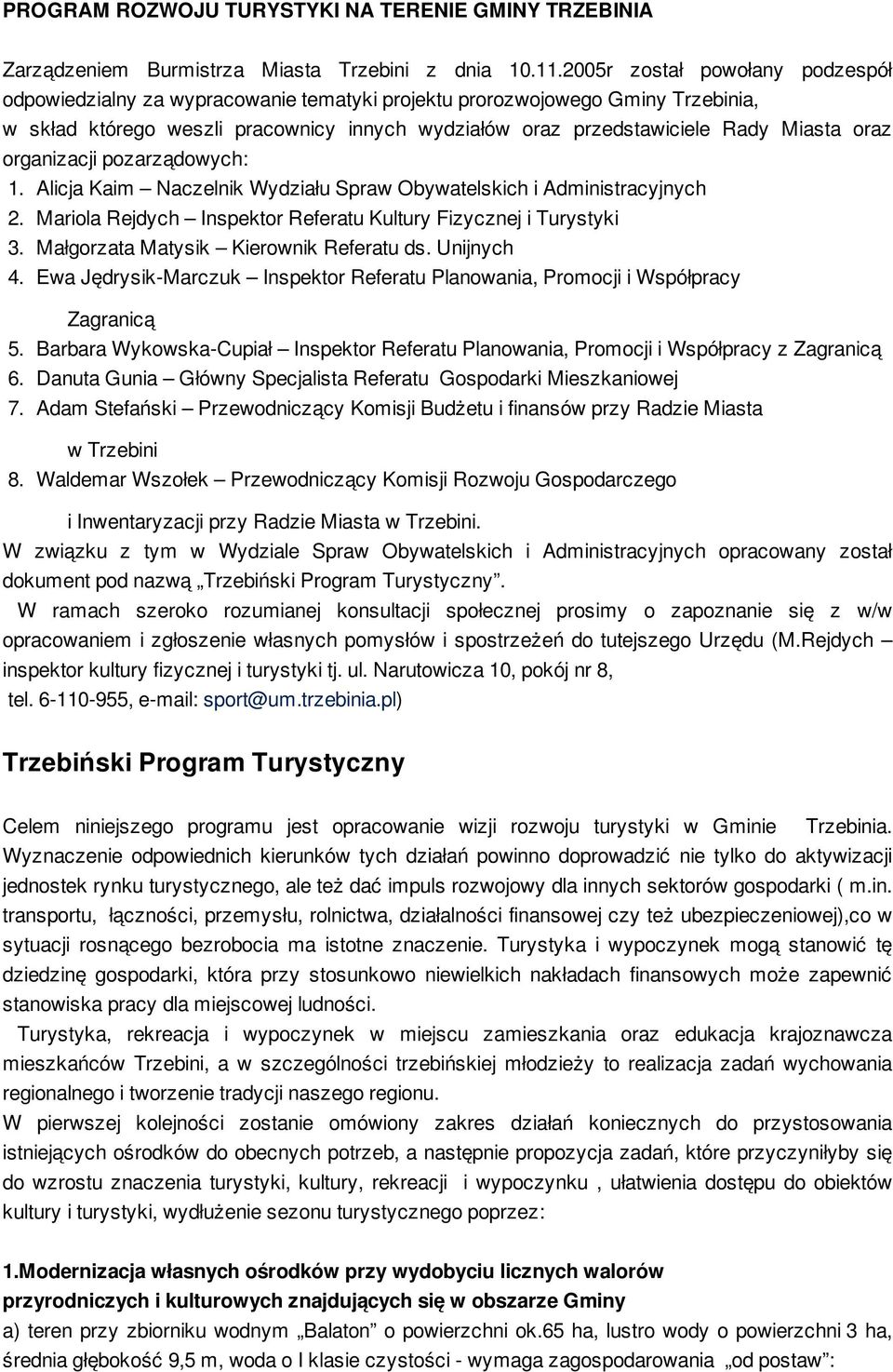 oraz organizacji pozarządowych: 1. Alicja Kaim Naczelnik Wydziału Spraw Obywatelskich i Administracyjnych 2. Mariola Rejdych Inspektor Referatu Kultury Fizycznej i Turystyki 3.
