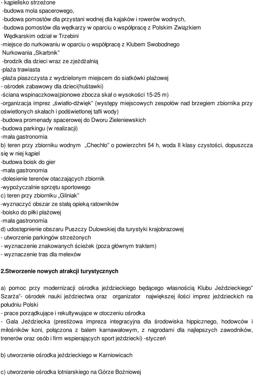 wydzielonym miejscem do siatkówki plażowej - ośrodek zabawowy dla dzieci(huśtawki) -ściana wspinaczkowa(pionowe zbocza skał o wysokości 15-25 m) -organizacja imprez światło-dźwięk (występy