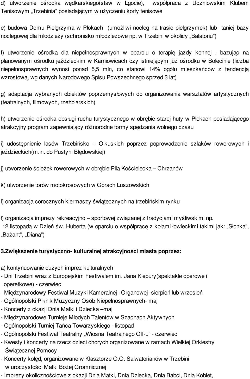 w Trzebini w okolicy Balatonu ) f) utworzenie ośrodka dla niepełnosprawnych w oparciu o terapię jazdy konnej, bazując na planowanym ośrodku jeździeckim w Karniowicach czy istniejącym już ośrodku w