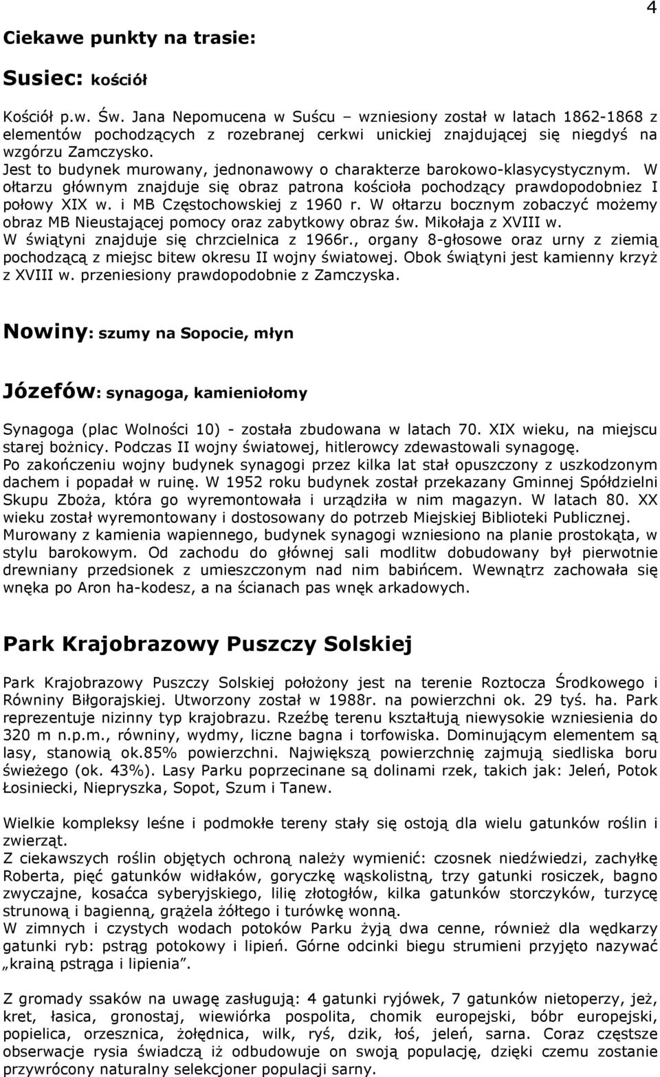 Jest to budynek murowany, jednonawowy o charakterze barokowo-klasycystycznym. W ołtarzu głównym znajduje się obraz patrona kościoła pochodzący prawdopodobniez I połowy XIX w.