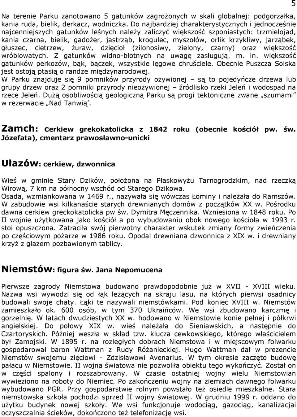 orlik krzykliwy, jarząbek, głuszec, cietrzew, Ŝuraw, dzięcioł (zilonosiwy, zielony, czarny) oraz większość wróblowatych. Z gatunków widno-błotnych na uwagę zasługują. m. in.