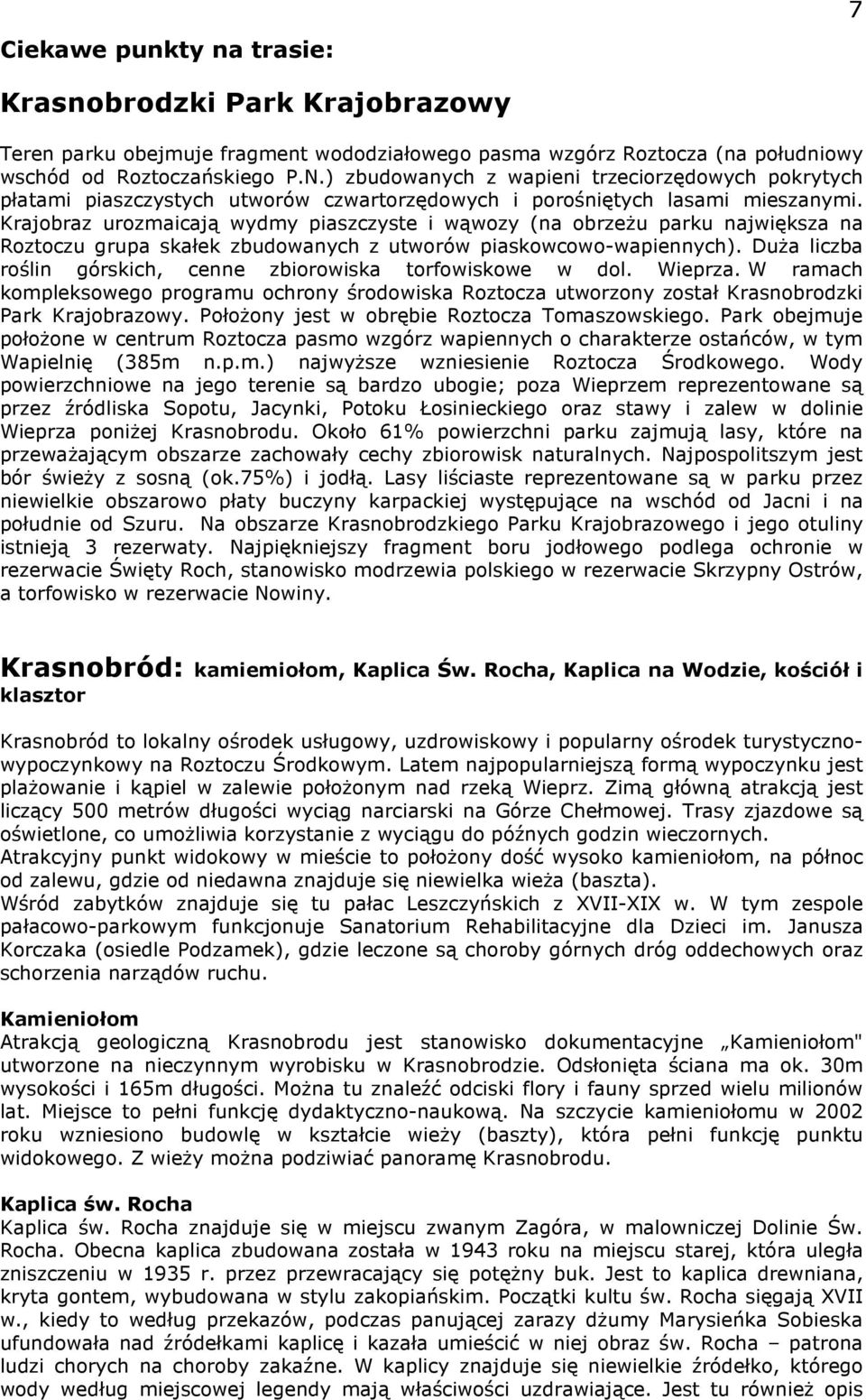 Krajobraz urozmaicają wydmy piaszczyste i wąwozy (na obrzeŝu parku największa na Roztoczu grupa skałek zbudowanych z utworów piaskowcowo-wapiennych).