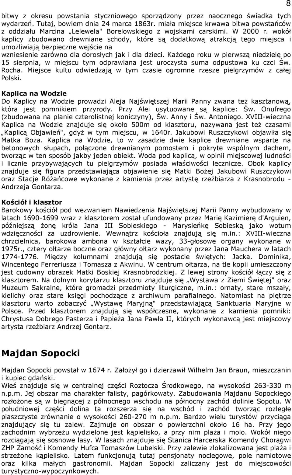 wokół kaplicy zbudowano drewniane schody, które są dodatkową atrakcją tego miejsca i umoŝliwiają bezpieczne wejście na wzniesienie zarówno dla dorosłych jak i dla dzieci.