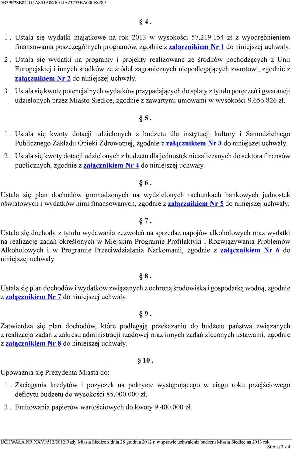 Ustala się wydatki na programy i projekty realizowane ze środków pochodzących z Unii Europejskiej i innych środków ze źródeł zagranicznych niepodlegających zwrotowi, zgodnie z załącznikiem Nr 2 do