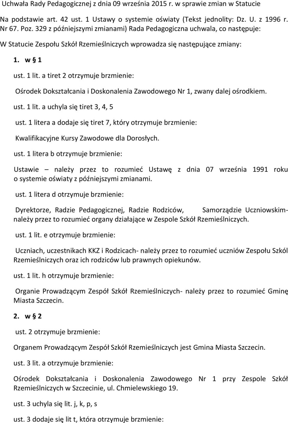 a tiret 2 otrzymuje brzmienie: Ośrodek Dokształcania i Doskonalenia Zawodowego Nr 1, zwany dalej ośrodkiem. ust. 1 lit. a uchyla się tiret 3, 4, 5 ust.