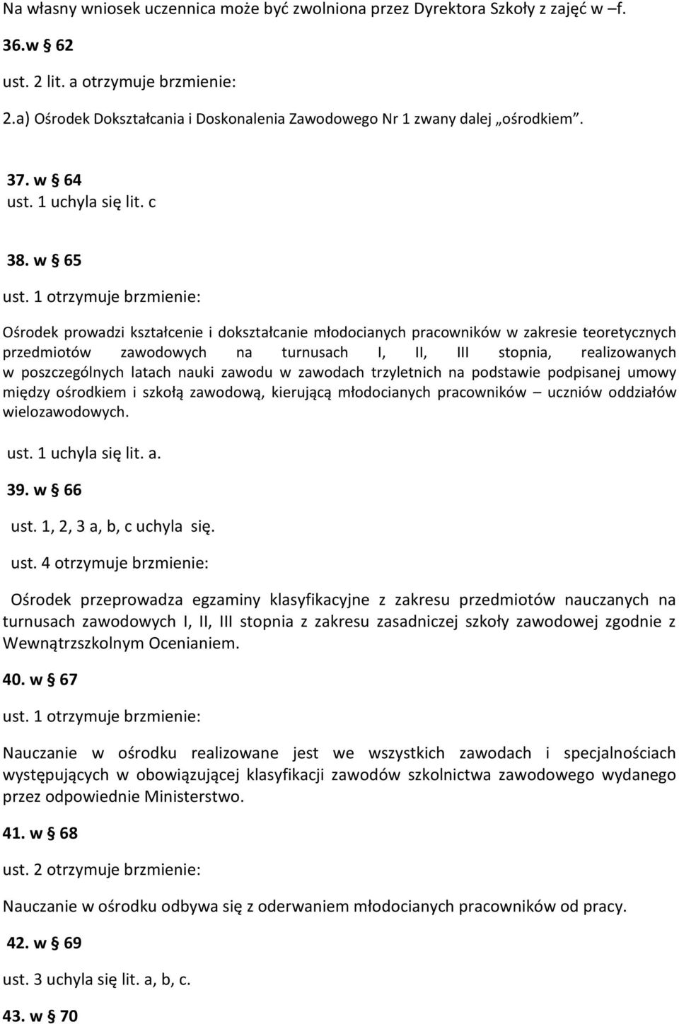 w 65 Ośrodek prowadzi kształcenie i dokształcanie młodocianych pracowników w zakresie teoretycznych przedmiotów zawodowych na turnusach I, II, III stopnia, realizowanych w poszczególnych latach nauki