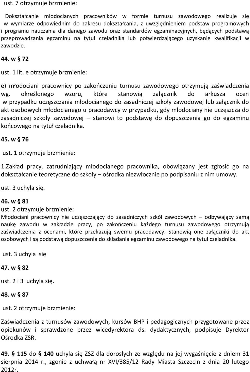 w 72 ust. 1 lit. e otrzymuje brzmienie: e) młodociani pracownicy po zakończeniu turnusu zawodowego otrzymują zaświadczenia wg.