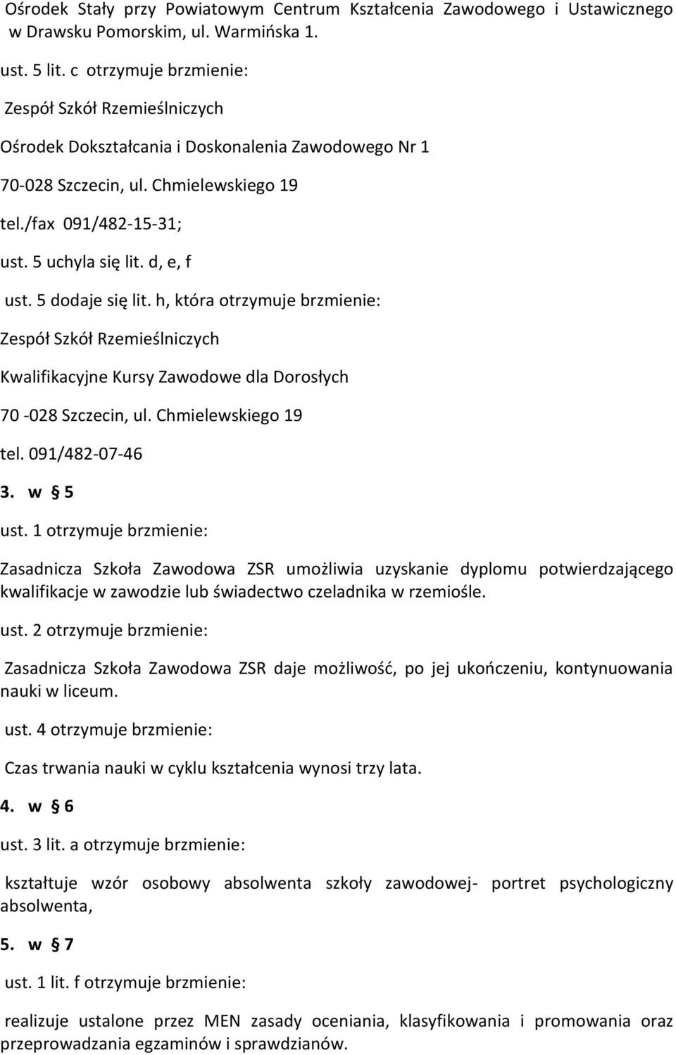 d, e, f ust. 5 dodaje się lit. h, która otrzymuje brzmienie: Zespół Szkół Rzemieślniczych Kwalifikacyjne Kursy Zawodowe dla Dorosłych 70-028 Szczecin, ul. Chmielewskiego 19 tel. 091/482-07-46 3.